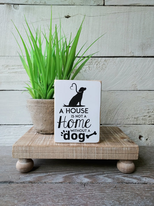 Mini Dog Sign - A House Is Not A Home Without A Dog